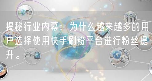 揭秘行业内幕：为什么越来越多的用户选择使用快手刷粉平台进行粉丝提升。