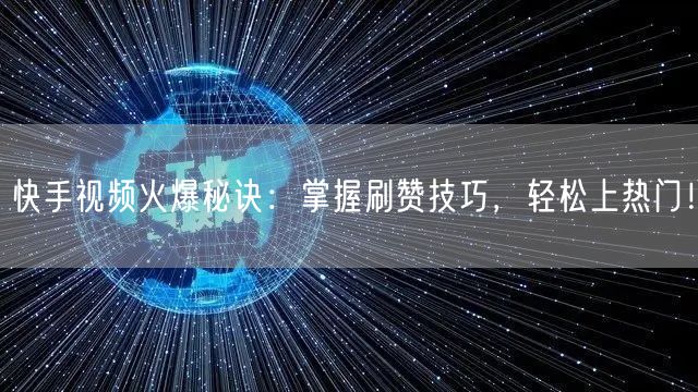 快手视频火爆秘诀:掌握刷赞技巧,轻松上热门!