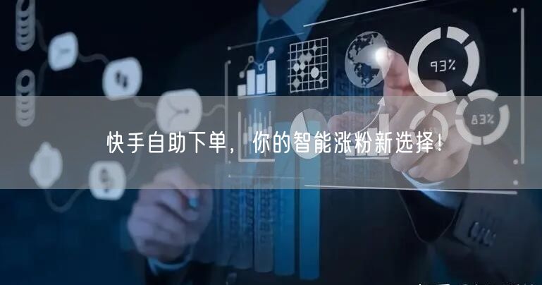 快手自助下单，你的智能涨粉新选择！