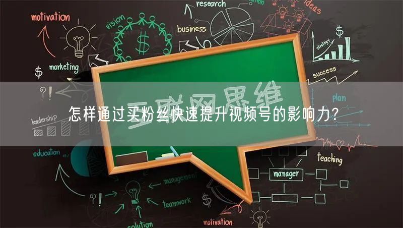 怎样通过买粉丝快速提升视频号的影响力？