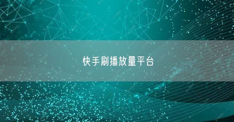 快手刷播放量平台