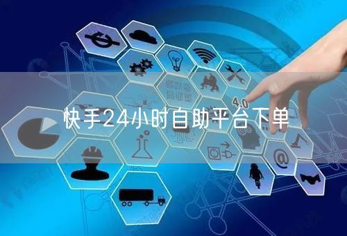 快手24小时自助平台下单