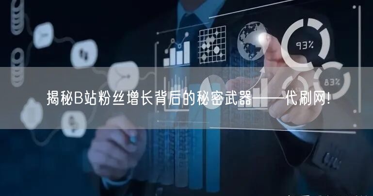 揭秘B站粉丝增长背后的秘密武器——代刷网!