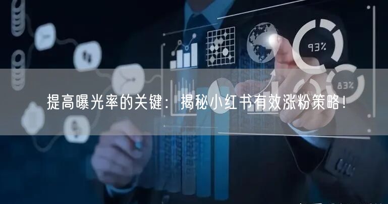 提高曝光率的关键：揭秘小红书有效涨粉策略！
