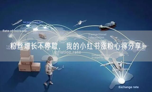 粉丝增长不停歇，我的小红书涨粉心得分享！