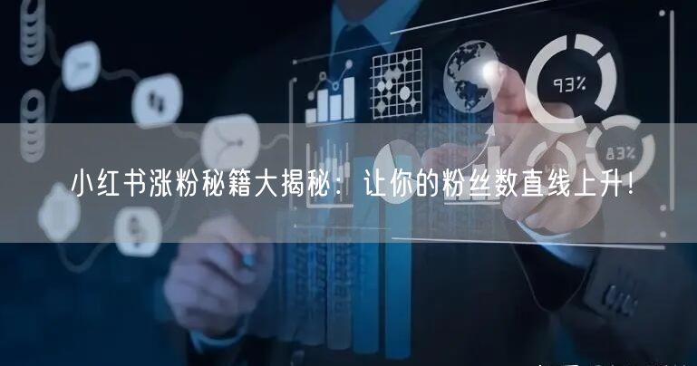 小红书涨粉秘籍大揭秘：让你的粉丝数直线上升！