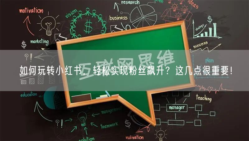 如何玩转小红书，轻松实现粉丝飙升？这几点很重要！