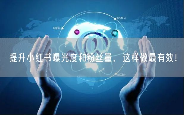 提升小红书曝光度和粉丝量，这样做最有效！