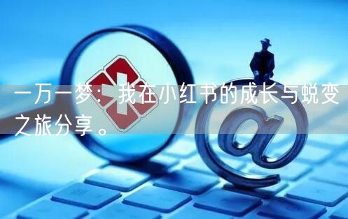 一万一梦：我在小红书的成长与蜕变之旅分享。