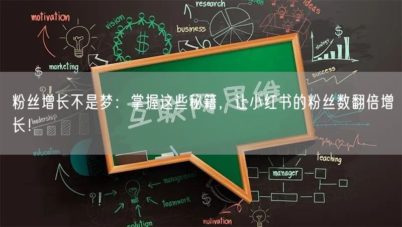 粉丝增长不是梦：掌握这些秘籍，让小红书的粉丝数翻倍增长！