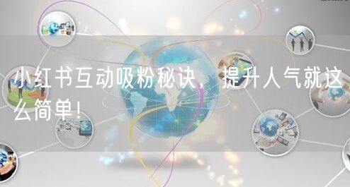 小红书互动吸粉秘诀，提升人气就这么简单！