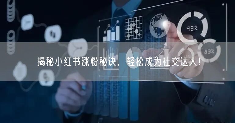 揭秘小红书涨粉秘诀，轻松成为社交达人！