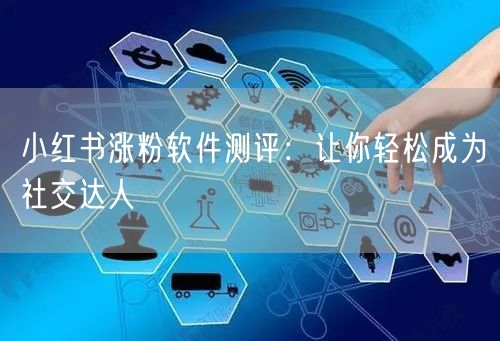 小红书涨粉软件测评：让你轻松成为社交达人