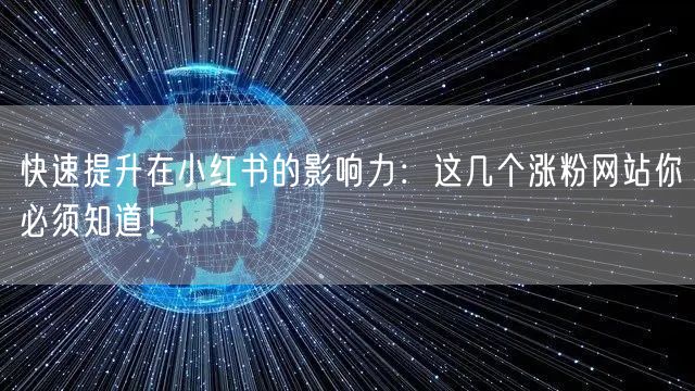 快速提升在小红书的影响力：这几个涨粉网站你必须知道！