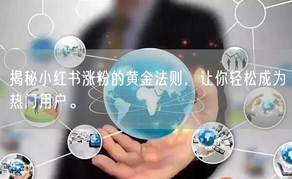 揭秘小红书涨粉的黄金法则，让你轻松成为热门用户。