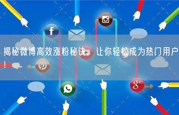 揭秘微博高效涨粉秘诀，让你轻松成为热门用户！