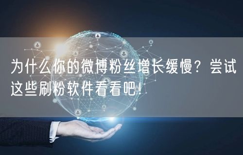 为什么你的微博粉丝增长缓慢？尝试这些刷粉软件看看吧！