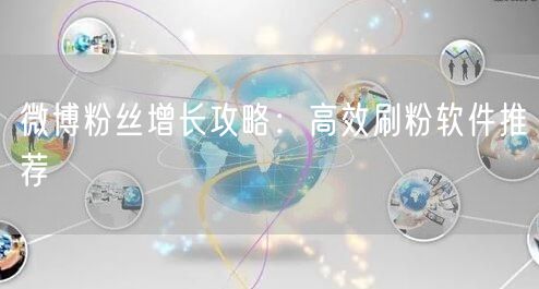 微博粉丝增长攻略：高效刷粉软件推荐