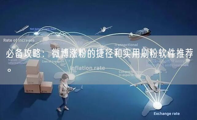 必备攻略：微博涨粉的捷径和实用刷粉软件推荐。