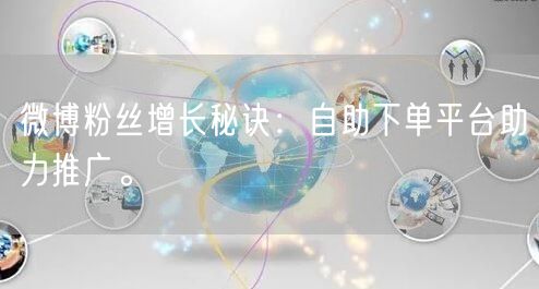 微博粉丝增长秘诀：自助下单平台助力推广。