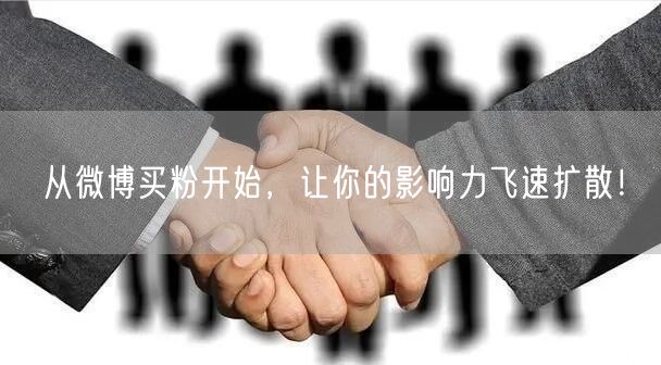 从微博买粉开始，让你的影响力飞速扩散！