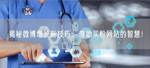 揭秘微博增长新技巧：借助买粉网站的智慧！