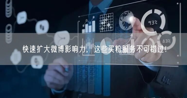 快速扩大微博影响力，这些买粉服务不可错过！