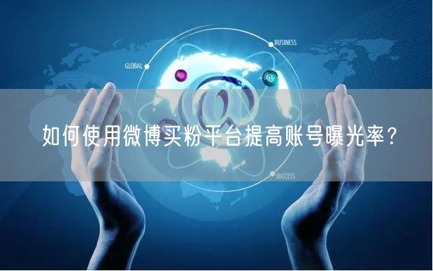 如何使用微博买粉平台提高账号曝光率？