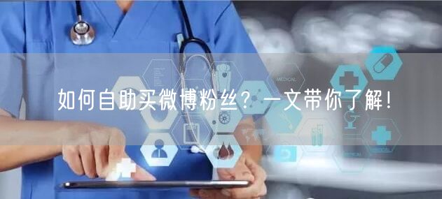 如何自助买微博粉丝？一文带你了解！