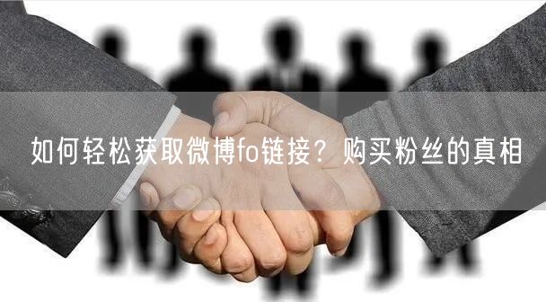 如何轻松获取微博fo链接？购买粉丝的真相