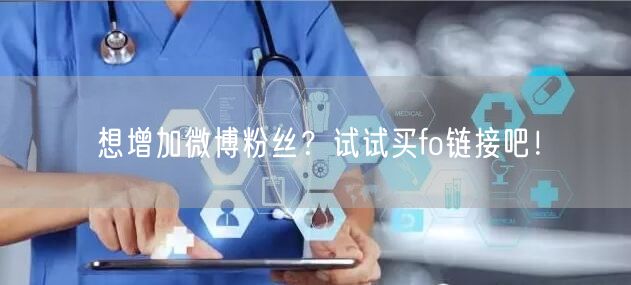 想增加微博粉丝？试试买fo链接吧！