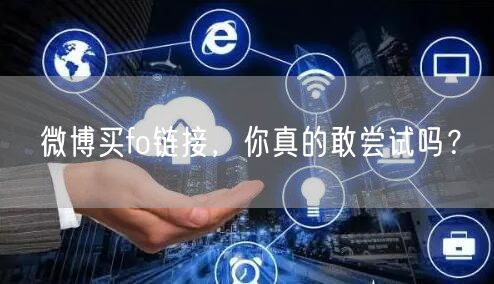 微博买fo链接，你真的敢尝试吗？