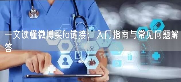 一文读懂微博买fo链接：入门指南与常见问题解答
