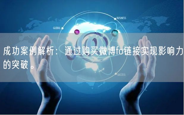 成功案例解析：通过购买微博fo链接实现影响力的突破。