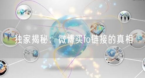 独家揭秘：微博买fo链接的真相