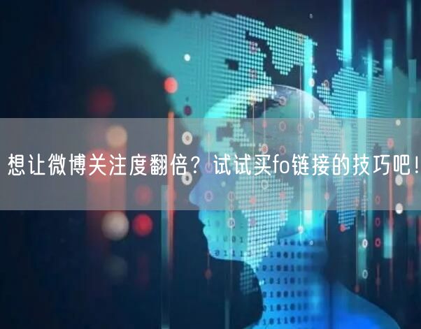 想让微博关注度翻倍？试试买fo链接的技巧吧！