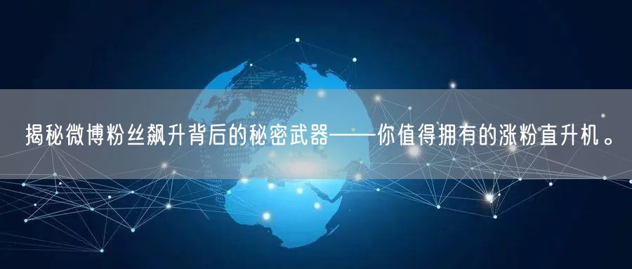 揭秘微博粉丝飙升背后的秘密武器——你值得拥有的涨粉直升机。