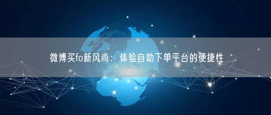 微博买fo新风尚：体验自助下单平台的便捷性