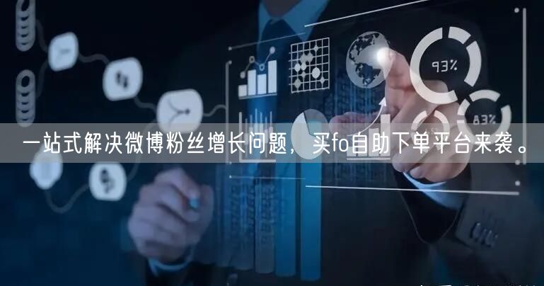 一站式解决微博粉丝增长问题，买fo自助下单平台来袭。
