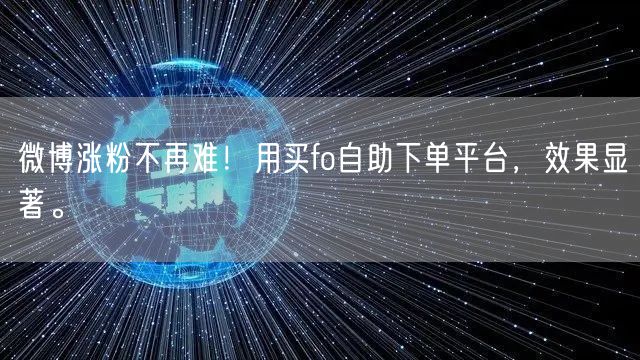 微博涨粉不再难！用买fo自助下单平台，效果显著。