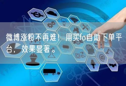 微博涨粉不再难！用买fo自助下单平台，效果显著。
