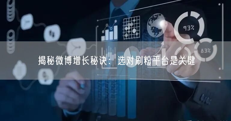揭秘微博增长秘诀：选对刷粉平台是关键