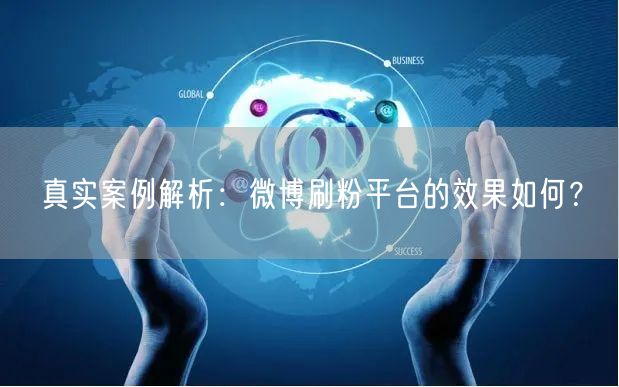 真实案例解析：微博刷粉平台的效果如何？