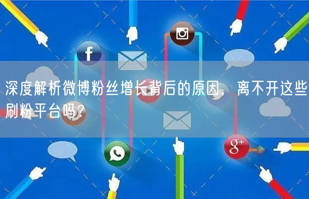 深度解析微博粉丝增长背后的原因，离不开这些刷粉平台吗？