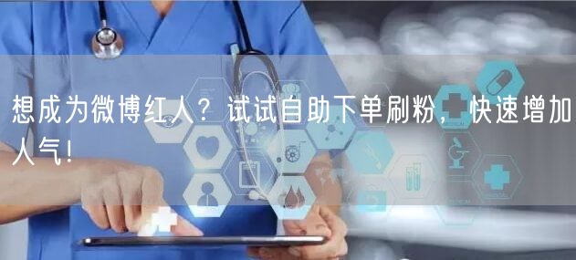 想成为微博红人？试试自助下单刷粉，快速增加人气！