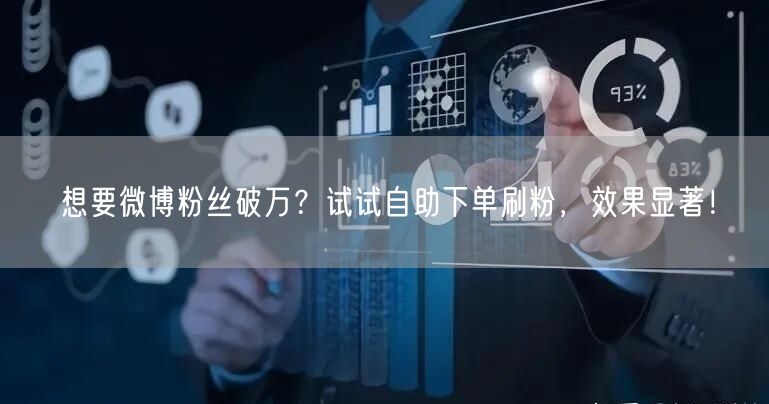 想要微博粉丝破万？试试自助下单刷粉，效果显著！