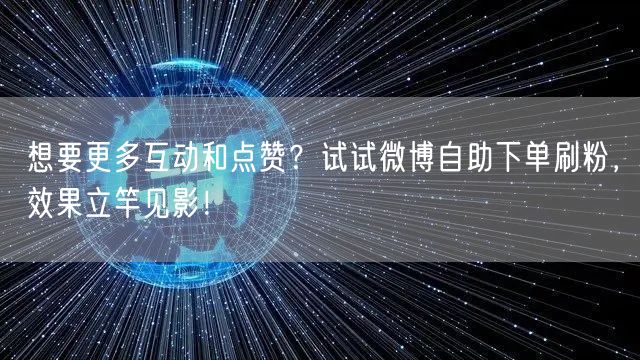 想要更多互动和点赞？试试微博自助下单刷粉，效果立竿见影！