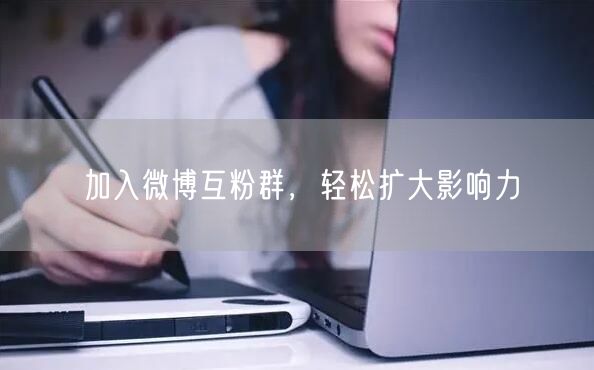 加入微博互粉群，轻松扩大影响力
