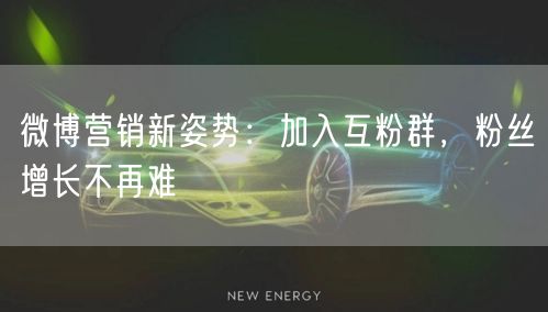 微博营销新姿势：加入互粉群，粉丝增长不再难