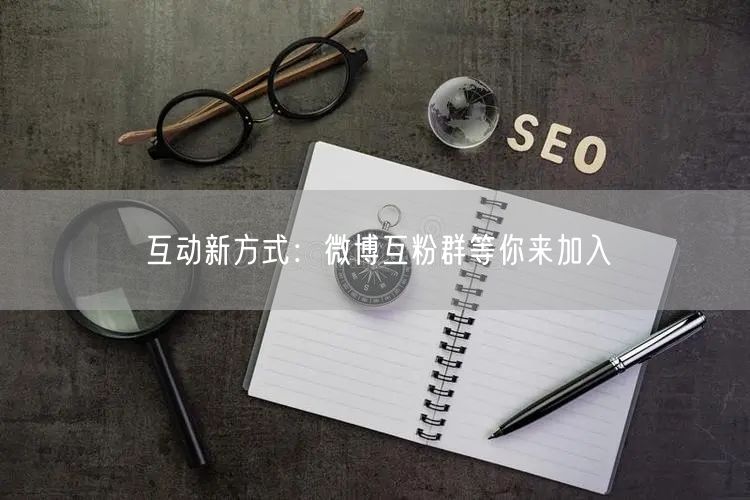 互动新方式：微博互粉群等你来加入